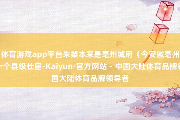 体育游戏app平台朱粲本来是亳州城府(今安徽亳州)的一个县级仕宦-Kaiyun·官方网站 - 中国大陆体育品牌领导者