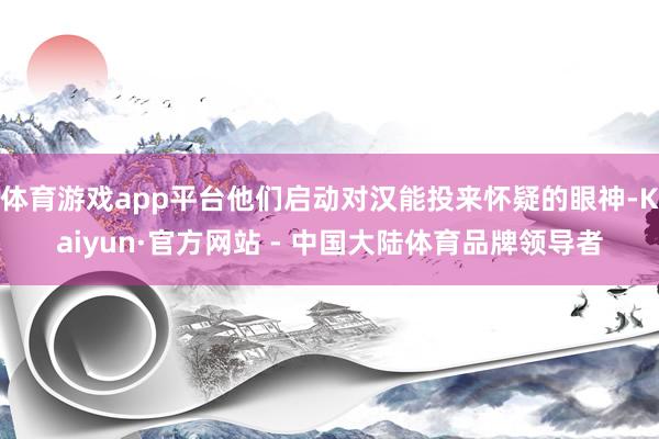 体育游戏app平台他们启动对汉能投来怀疑的眼神-Kaiyun·官方网站 - 中国大陆体育品牌领导者