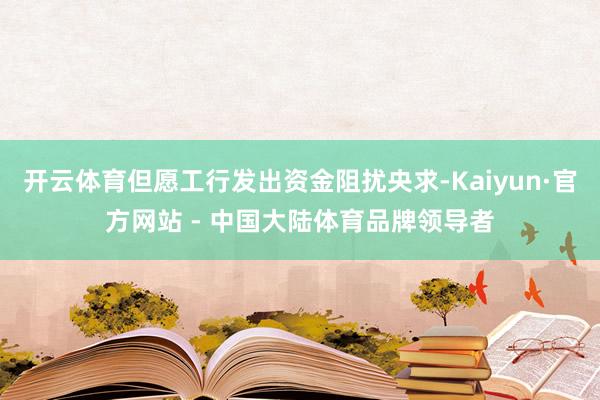 开云体育但愿工行发出资金阻扰央求-Kaiyun·官方网站 - 中国大陆体育品牌领导者