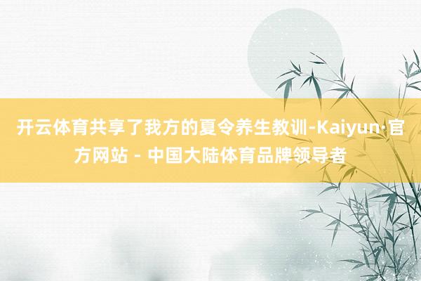 开云体育共享了我方的夏令养生教训-Kaiyun·官方网站 - 中国大陆体育品牌领导者