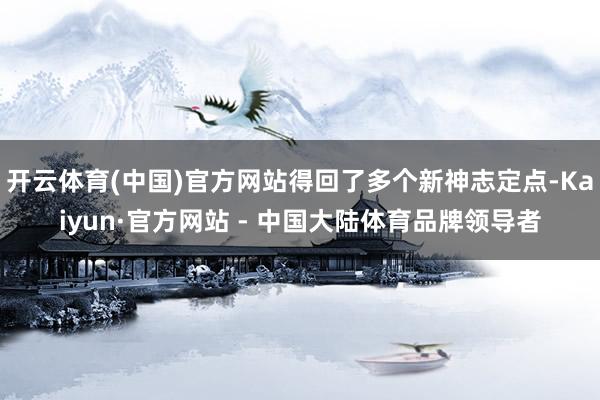 开云体育(中国)官方网站得回了多个新神志定点-Kaiyun·官方网站 - 中国大陆体育品牌领导者